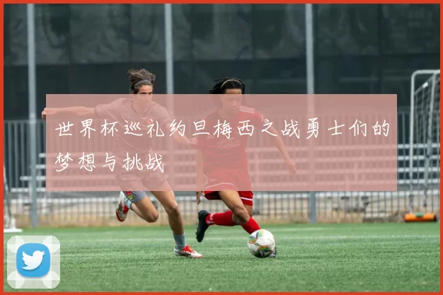 世界杯巡礼约旦梅西之战勇士们的梦想与挑战